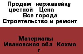 Продам  нержавейку, цветной › Цена ­ 180 - Все города Строительство и ремонт » Материалы   . Ивановская обл.,Кохма г.